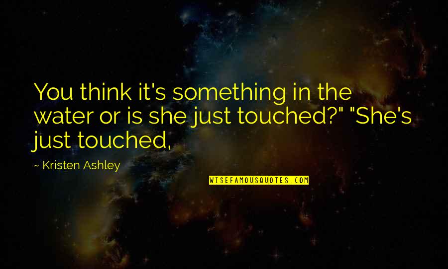 Imaginists Quotes By Kristen Ashley: You think it's something in the water or Imaginists Quotes By Kristen Ashley: You think it's something in the water or