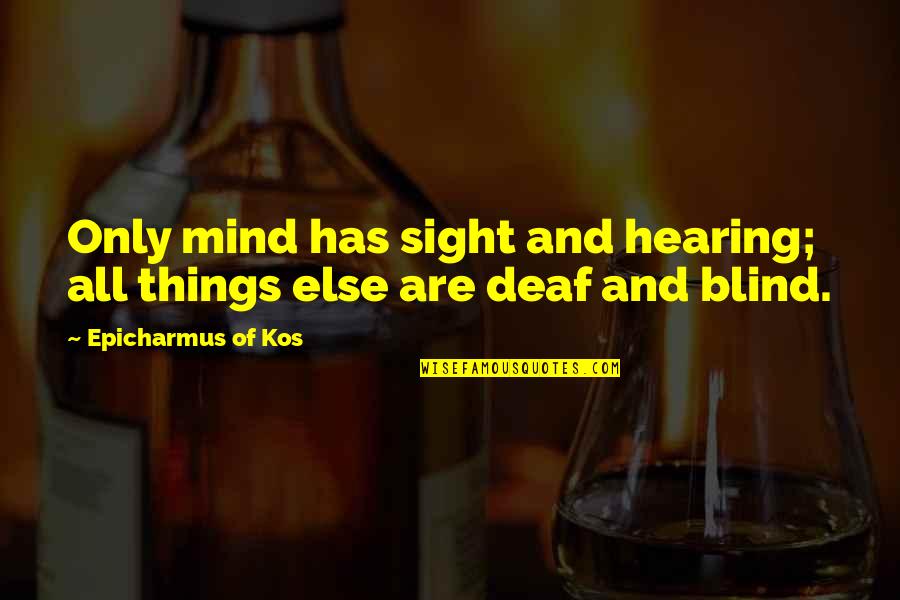 Imaginovation Quotes By Epicharmus Of Kos: Only mind has sight and hearing; all things Imaginovation Quotes By Epicharmus Of Kos: Only mind has sight and hearing; all things