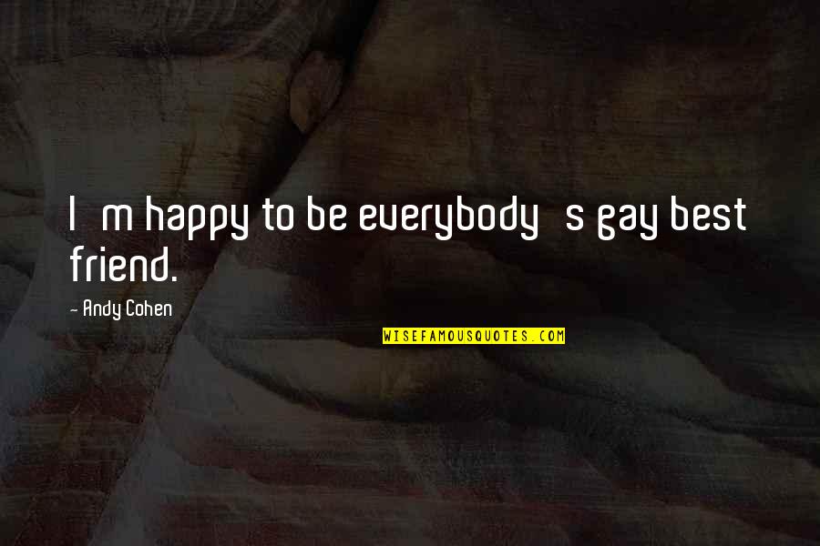 Imagist Poems Quotes By Andy Cohen: I'm happy to be everybody's gay best friend.
