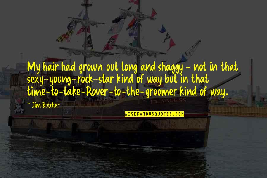 Imagist Poems Quotes By Jim Butcher: My hair had grown out long and shaggy
