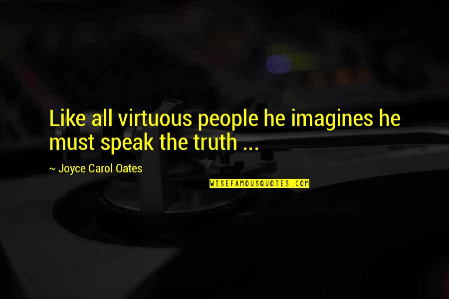 Imagist Poet Quotes By Joyce Carol Oates: Like all virtuous people he imagines he must Imagist Poet Quotes By Joyce Carol Oates: Like all virtuous people he imagines he must