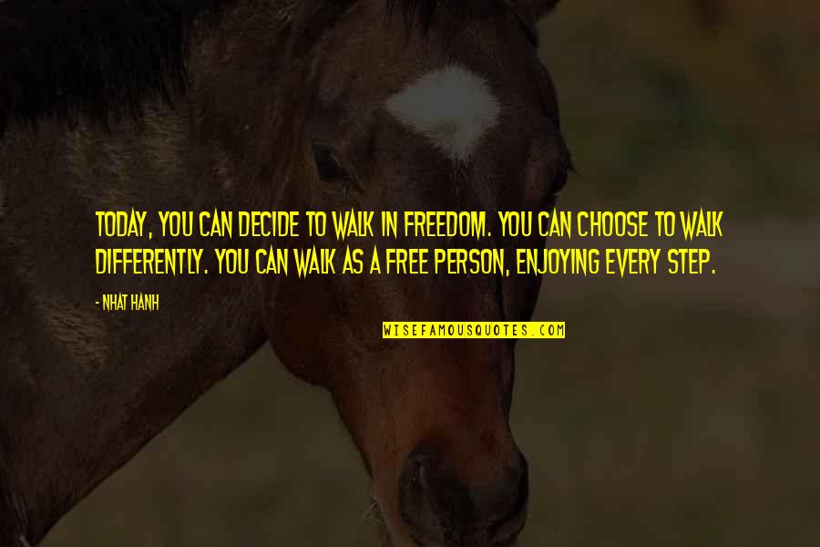 Imagist Poetry Quotes By Nhat Hanh: Today, you can decide to walk in freedom. Imagist Poetry Quotes By Nhat Hanh: Today, you can decide to walk in freedom.
