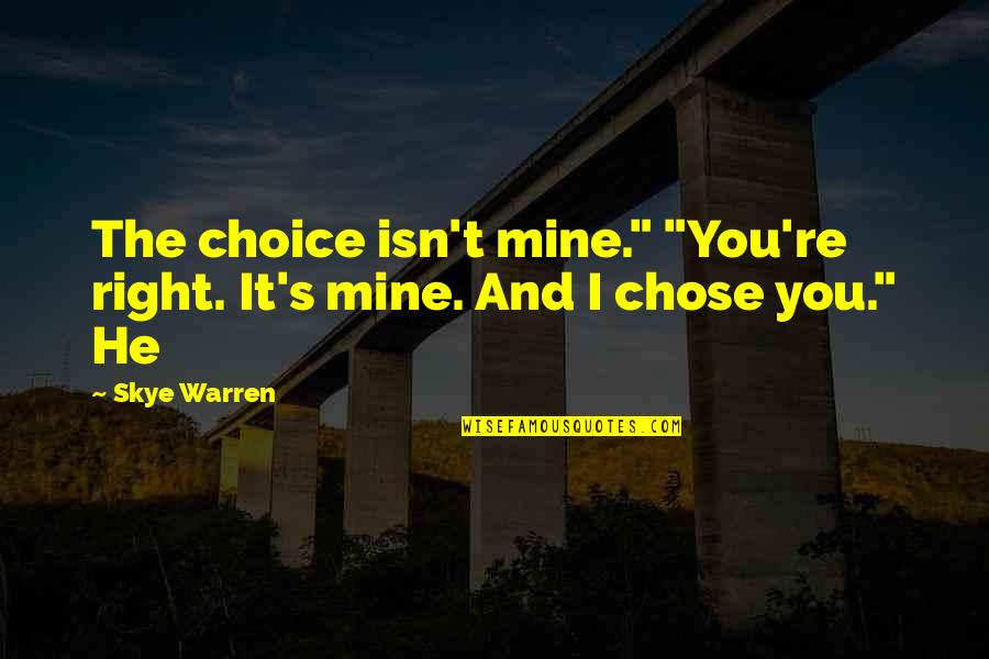 Imagist Quotes By Skye Warren: The choice isn't mine." "You're right. It's mine.