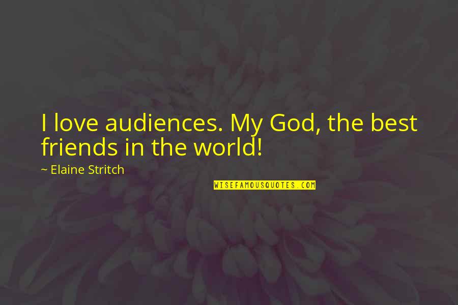 Imago Dei Bible Quotes By Elaine Stritch: I love audiences. My God, the best friends