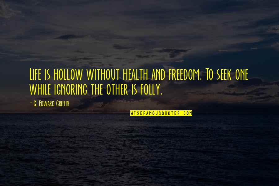 Imago Dei Bible Quotes By G. Edward Griffin: Life is hollow without health and freedom. To