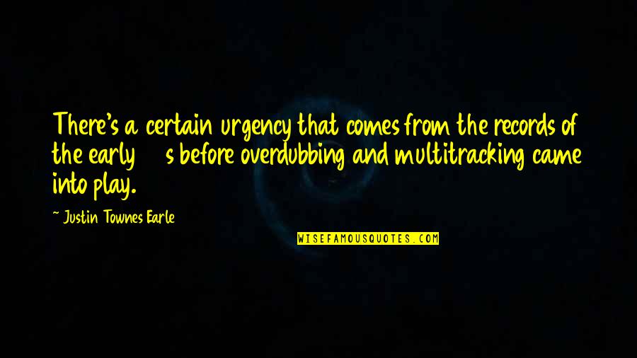Imajinasi Corona Quotes By Justin Townes Earle: There's a certain urgency that comes from the Imajinasi Corona Quotes By Justin Townes Earle: There's a certain urgency that comes from the