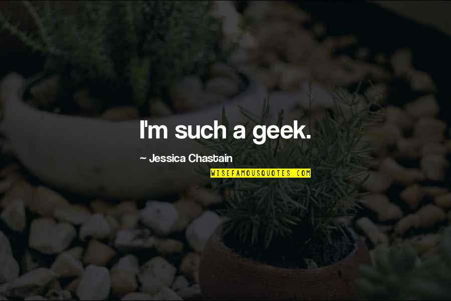 Imajna Quotes By Jessica Chastain: I'm such a geek.