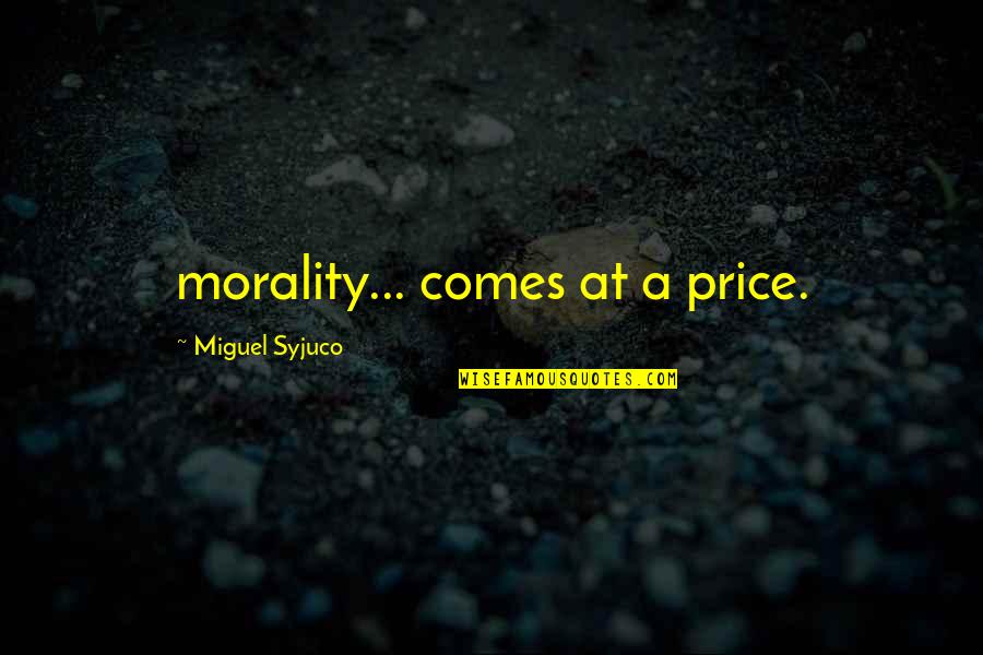 Imajna Quotes By Miguel Syjuco: morality... comes at a price.