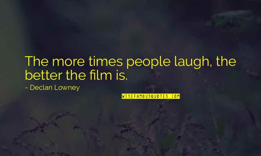 Imajyn Cardinal Height Quotes By Declan Lowney: The more times people laugh, the better the Imajyn Cardinal Height Quotes By Declan Lowney: The more times people laugh, the better the