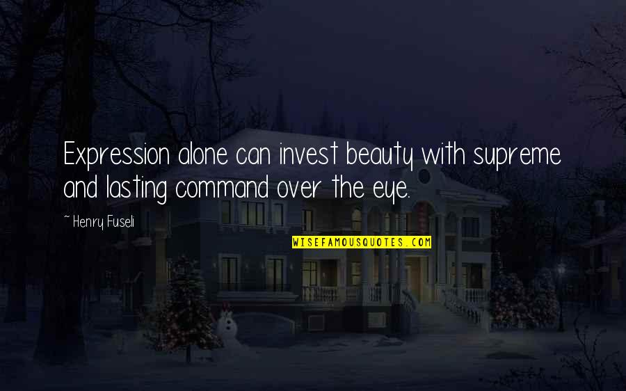 Imake Sam Quotes By Henry Fuseli: Expression alone can invest beauty with supreme and