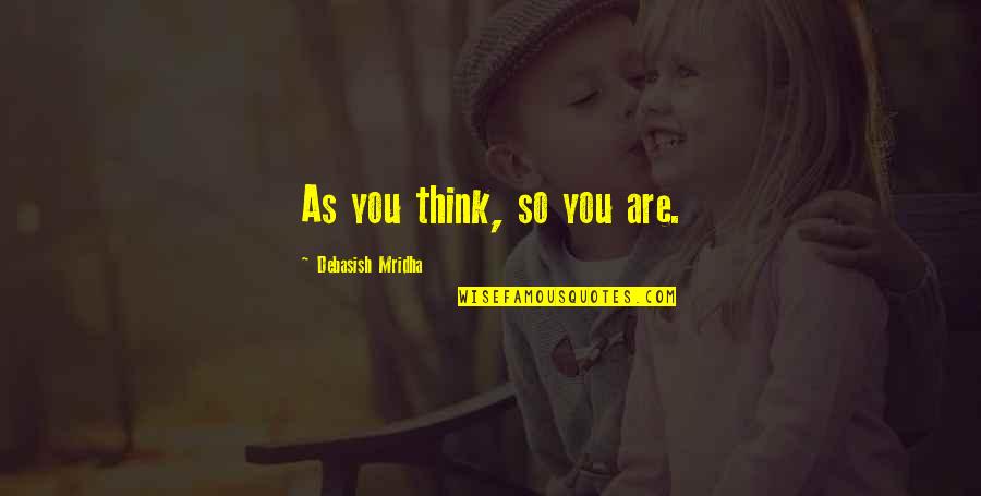 Imakerugs Quotes By Debasish Mridha: As you think, so you are. Imakerugs Quotes By Debasish Mridha: As you think, so you are.