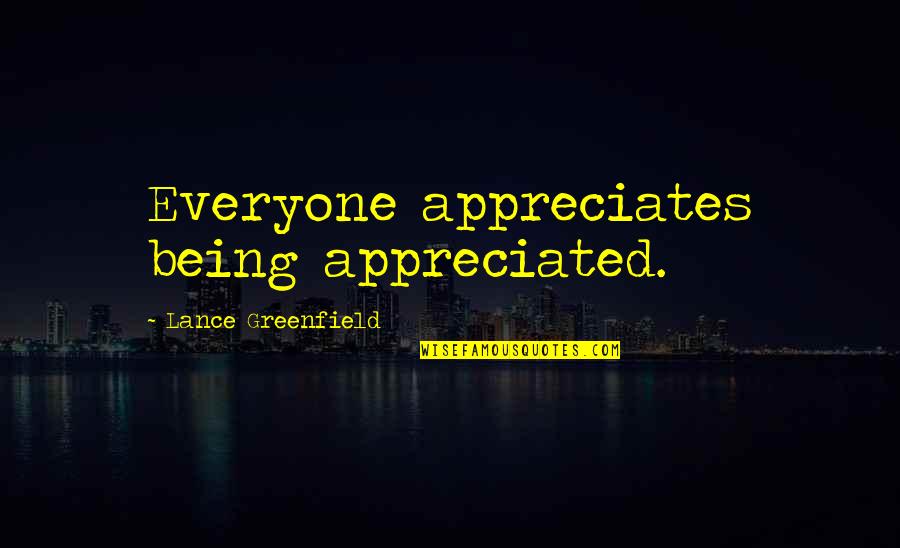 Imalo Edno Quotes By Lance Greenfield: Everyone appreciates being appreciated. Imalo Edno Quotes By Lance Greenfield: Everyone appreciates being appreciated.