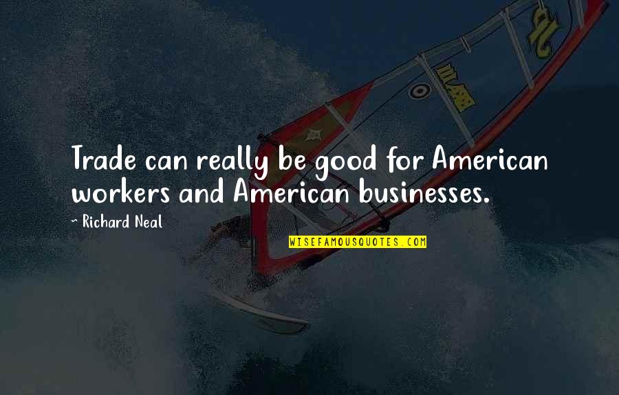 Imalo Edno Quotes By Richard Neal: Trade can really be good for American workers