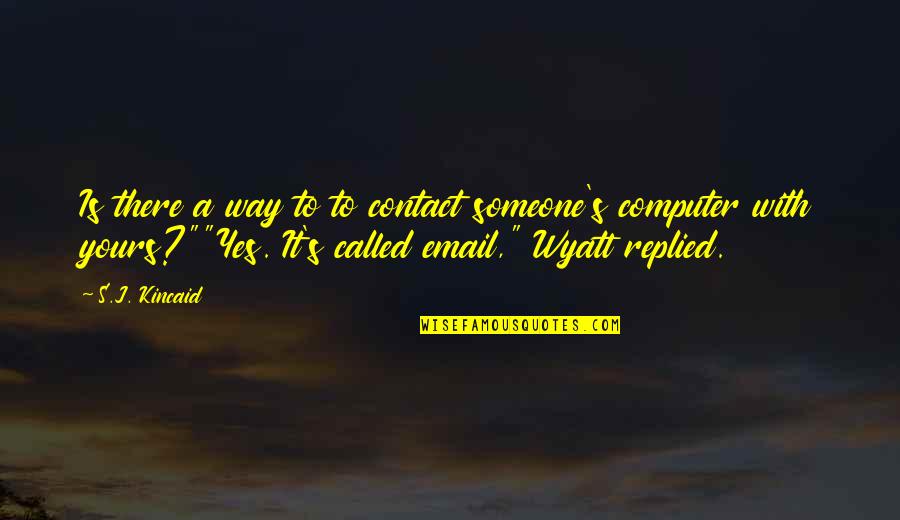 Imalo Edno Quotes By S.J. Kincaid: Is there a way to to contact someone's Imalo Edno Quotes By S.J. Kincaid: Is there a way to to contact someone's