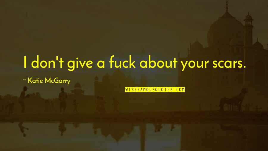 Imalover4men Quotes By Katie McGarry: I don't give a fuck about your scars.