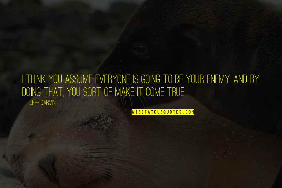 Imam Ahmad Quotes By Jeff Garvin: I think you assume everyone is going to Imam Ahmad Quotes By Jeff Garvin: I think you assume everyone is going to
