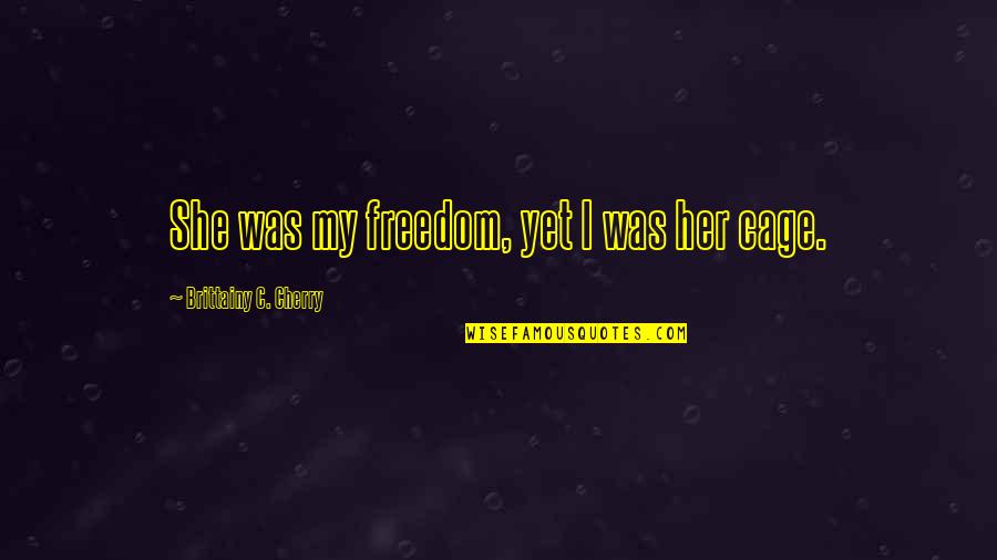 Imam Al Haddad Quotes By Brittainy C. Cherry: She was my freedom, yet I was her