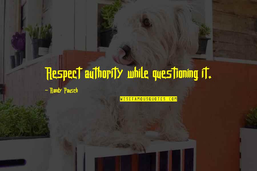 Imam Al Hussein Quotes By Randy Pausch: Respect authority while questioning it. Imam Al Hussein Quotes By Randy Pausch: Respect authority while questioning it.