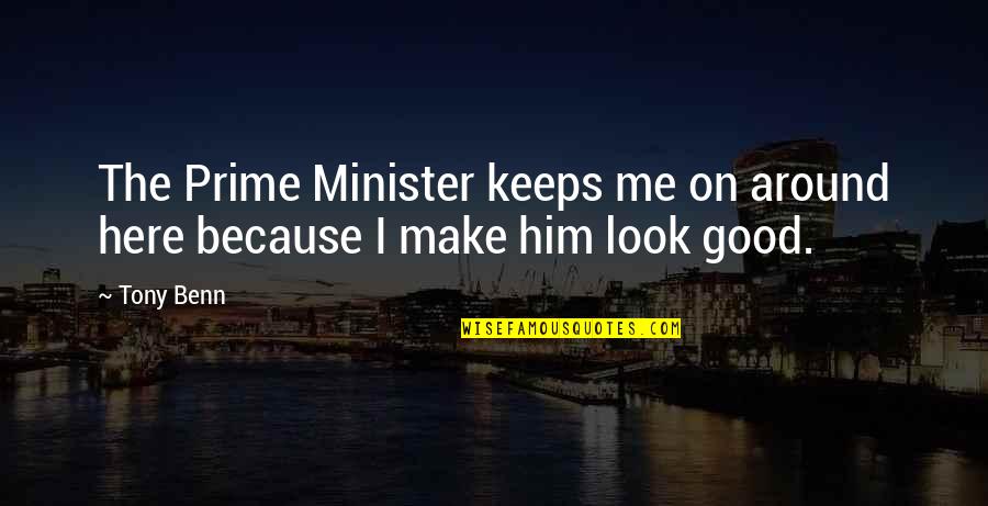 Imam Al Kadhim Quotes By Tony Benn: The Prime Minister keeps me on around here