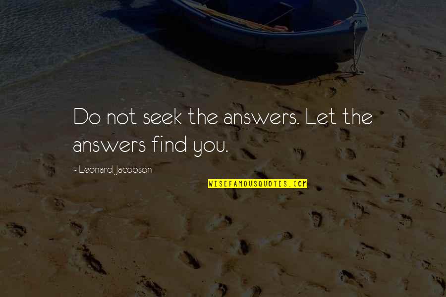 Imam Al Mahdi Quotes By Leonard Jacobson: Do not seek the answers. Let the answers Imam Al Mahdi Quotes By Leonard Jacobson: Do not seek the answers. Let the answers