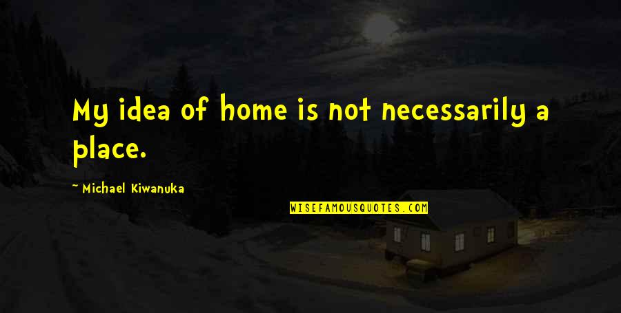 Imam Al Qurtubi Quotes By Michael Kiwanuka: My idea of home is not necessarily a