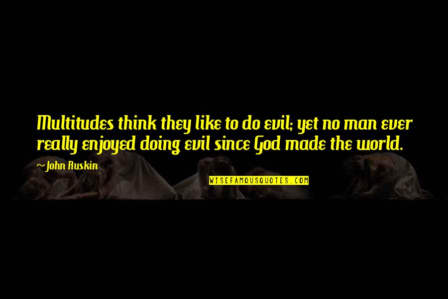Imam Al Rida Quotes By John Ruskin: Multitudes think they like to do evil; yet Imam Al Rida Quotes By John Ruskin: Multitudes think they like to do evil; yet