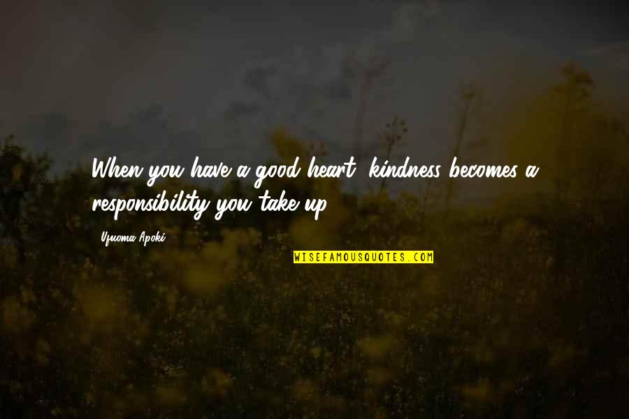 Imam Ali Al Rida Quotes By Ufuoma Apoki: When you have a good heart, kindness becomes