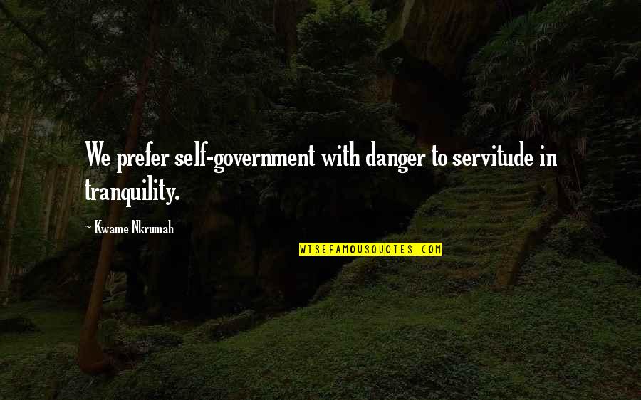Imam Ali As Short Quotes By Kwame Nkrumah: We prefer self-government with danger to servitude in