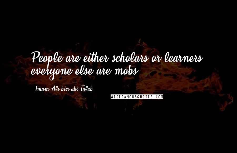 Imam Ali Bin Abi Taleb quotes: People are either scholars or learners, everyone else are mobs.