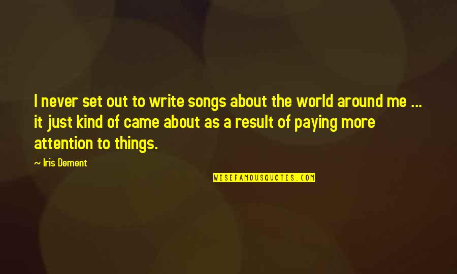 Imam Ali Life Quotes By Iris Dement: I never set out to write songs about Imam Ali Life Quotes By Iris Dement: I never set out to write songs about