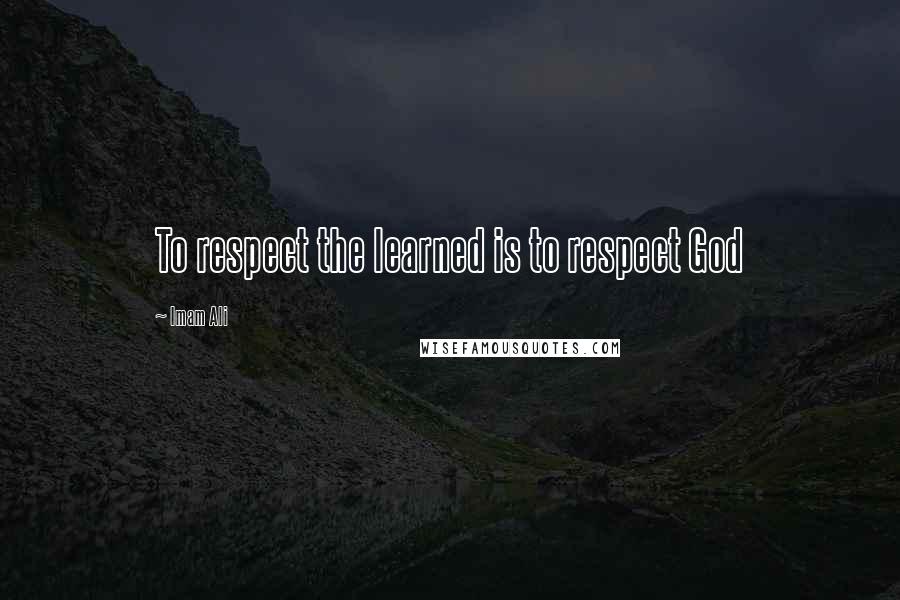 Imam Ali quotes: To respect the learned is to respect God