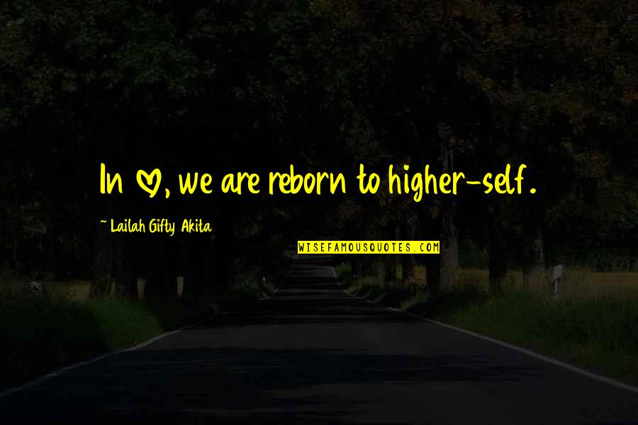 Imam Ali Ra Quotes By Lailah Gifty Akita: In love, we are reborn to higher-self.