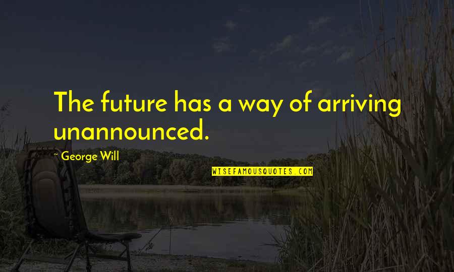 Imam Ali Ridha Quotes By George Will: The future has a way of arriving unannounced.