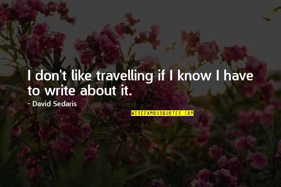 Imam Ali Zainul Abideen Quotes By David Sedaris: I don't like travelling if I know I