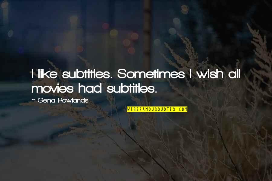 Imam Anwar Quotes By Gena Rowlands: I like subtitles. Sometimes I wish all movies Imam Anwar Quotes By Gena Rowlands: I like subtitles. Sometimes I wish all movies
