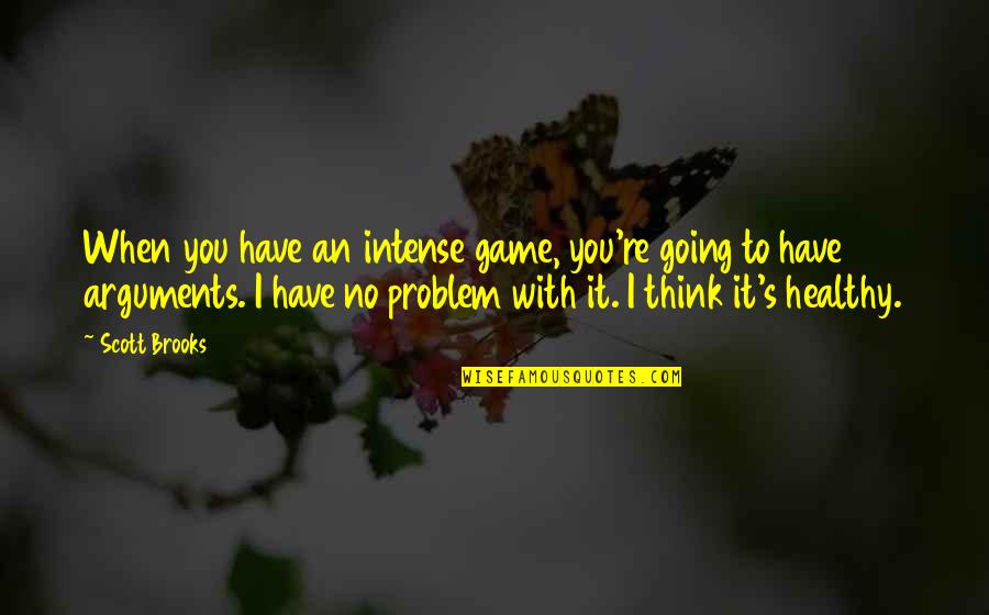 Imam Azam Abu Hanifa Quotes By Scott Brooks: When you have an intense game, you're going Imam Azam Abu Hanifa Quotes By Scott Brooks: When you have an intense game, you're going