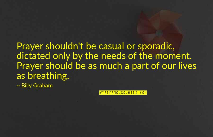 Imam Baksh Guyana Quotes By Billy Graham: Prayer shouldn't be casual or sporadic, dictated only Imam Baksh Guyana Quotes By Billy Graham: Prayer shouldn't be casual or sporadic, dictated only