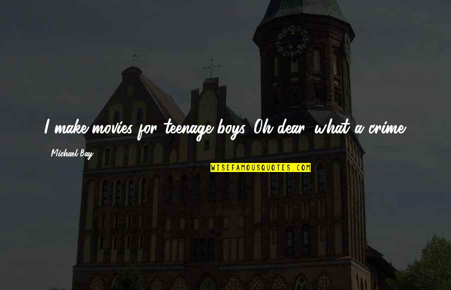 Imam Baksh Pahalwan Quotes By Michael Bay: I make movies for teenage boys. Oh dear, Imam Baksh Pahalwan Quotes By Michael Bay: I make movies for teenage boys. Oh dear,