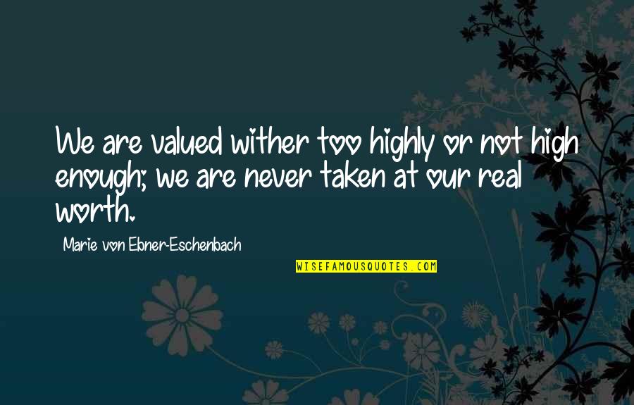 Imam Baqir Quotes By Marie Von Ebner-Eschenbach: We are valued wither too highly or not