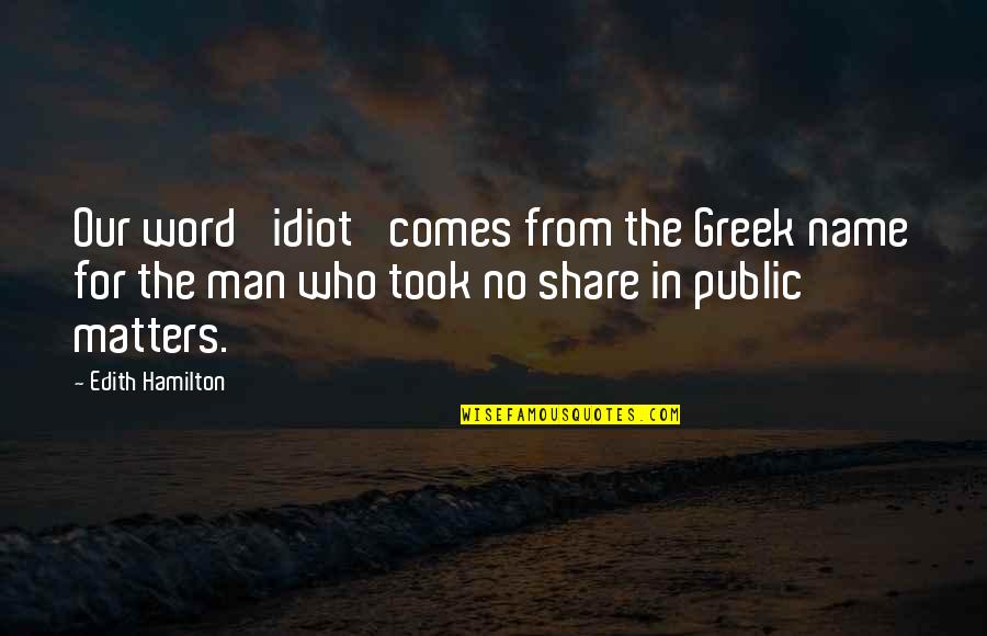 Imam El Hussein Quotes By Edith Hamilton: Our word 'idiot' comes from the Greek name