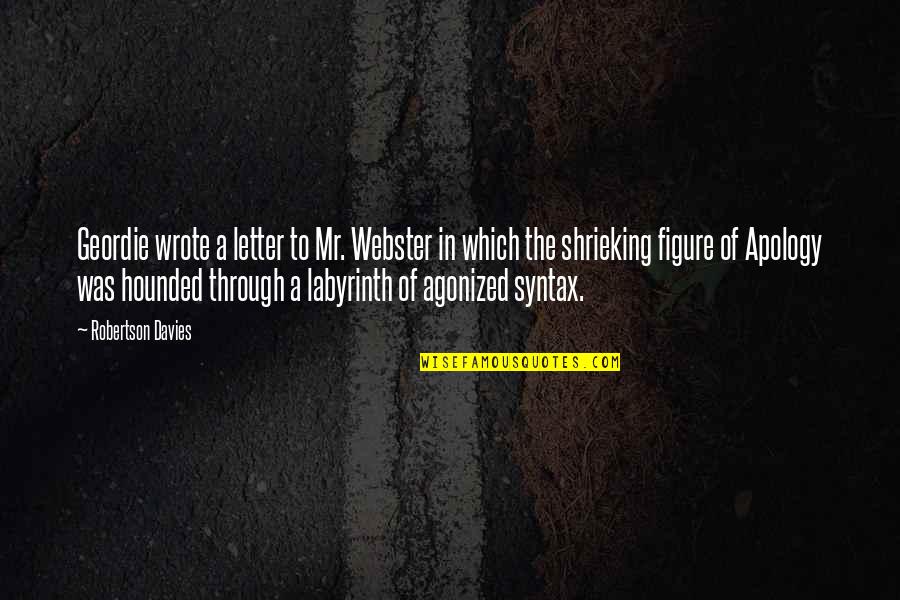 Imam Haddad Quotes By Robertson Davies: Geordie wrote a letter to Mr. Webster in