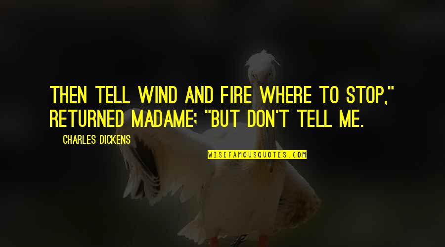 Imam Hanafi Quotes By Charles Dickens: Then tell Wind and Fire where to stop,"