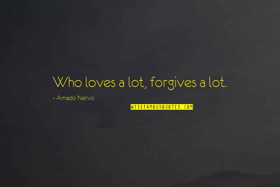 Imam Hasan Al Basri Quotes By Amado Nervo: Who loves a lot, forgives a lot.