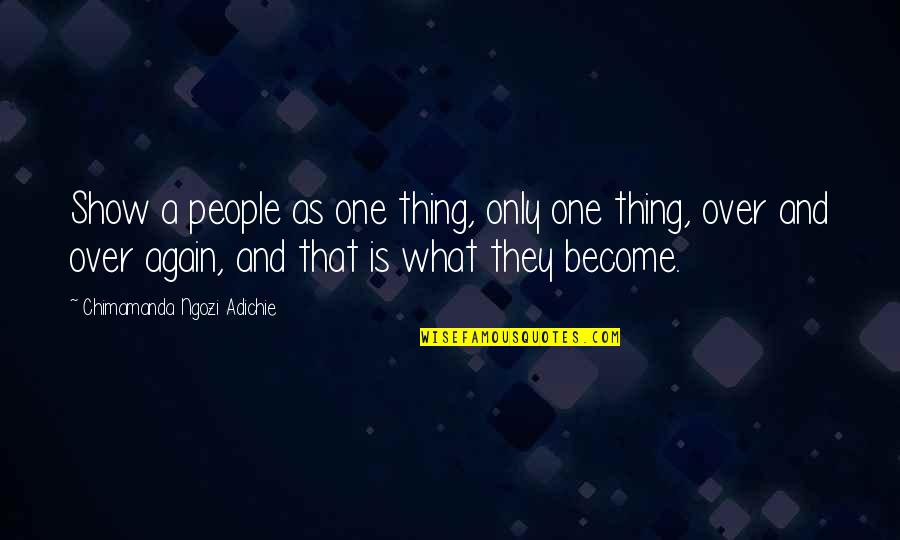 Imam Hassan Al Banna Quotes By Chimamanda Ngozi Adichie: Show a people as one thing, only one Imam Hassan Al Banna Quotes By Chimamanda Ngozi Adichie: Show a people as one thing, only one