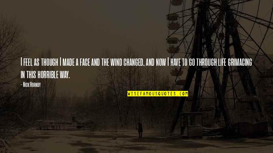 Imam Hassan Al Banna Quotes By Nick Hornby: I feel as though I made a face Imam Hassan Al Banna Quotes By Nick Hornby: I feel as though I made a face