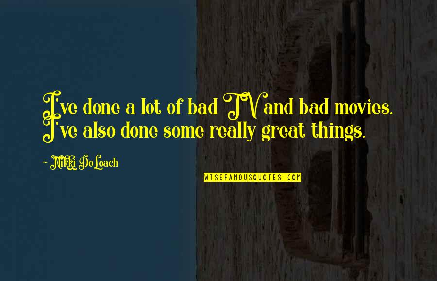 Imam Hussain Quotes Quotes By Nikki DeLoach: I've done a lot of bad TV and