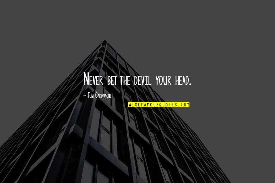 Imam Ibn Al-qayyim Quotes By Tom Cardamone: Never bet the devil your head. Imam Ibn Al-qayyim Quotes By Tom Cardamone: Never bet the devil your head.