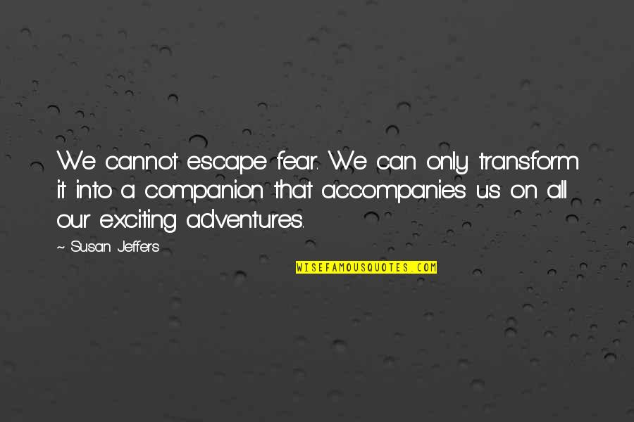 Imam Ibn Malik Quotes By Susan Jeffers: We cannot escape fear. We can only transform Imam Ibn Malik Quotes By Susan Jeffers: We cannot escape fear. We can only transform