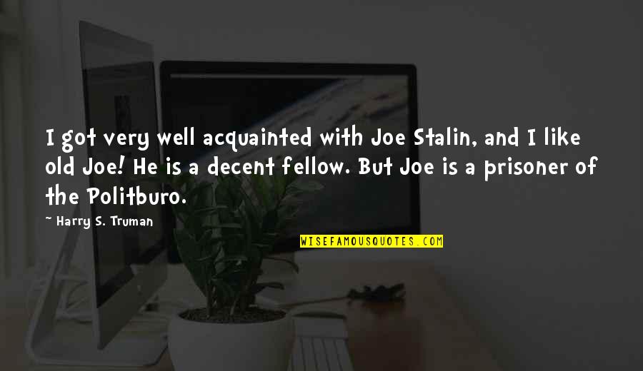 Imam Jamil Al Amin Quotes By Harry S. Truman: I got very well acquainted with Joe Stalin, Imam Jamil Al Amin Quotes By Harry S. Truman: I got very well acquainted with Joe Stalin,