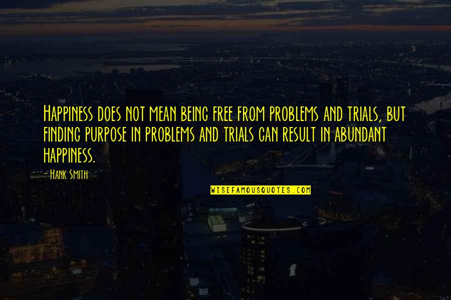 Imam Junayd Al Baghdadi Quotes By Hank Smith: Happiness does not mean being free from problems